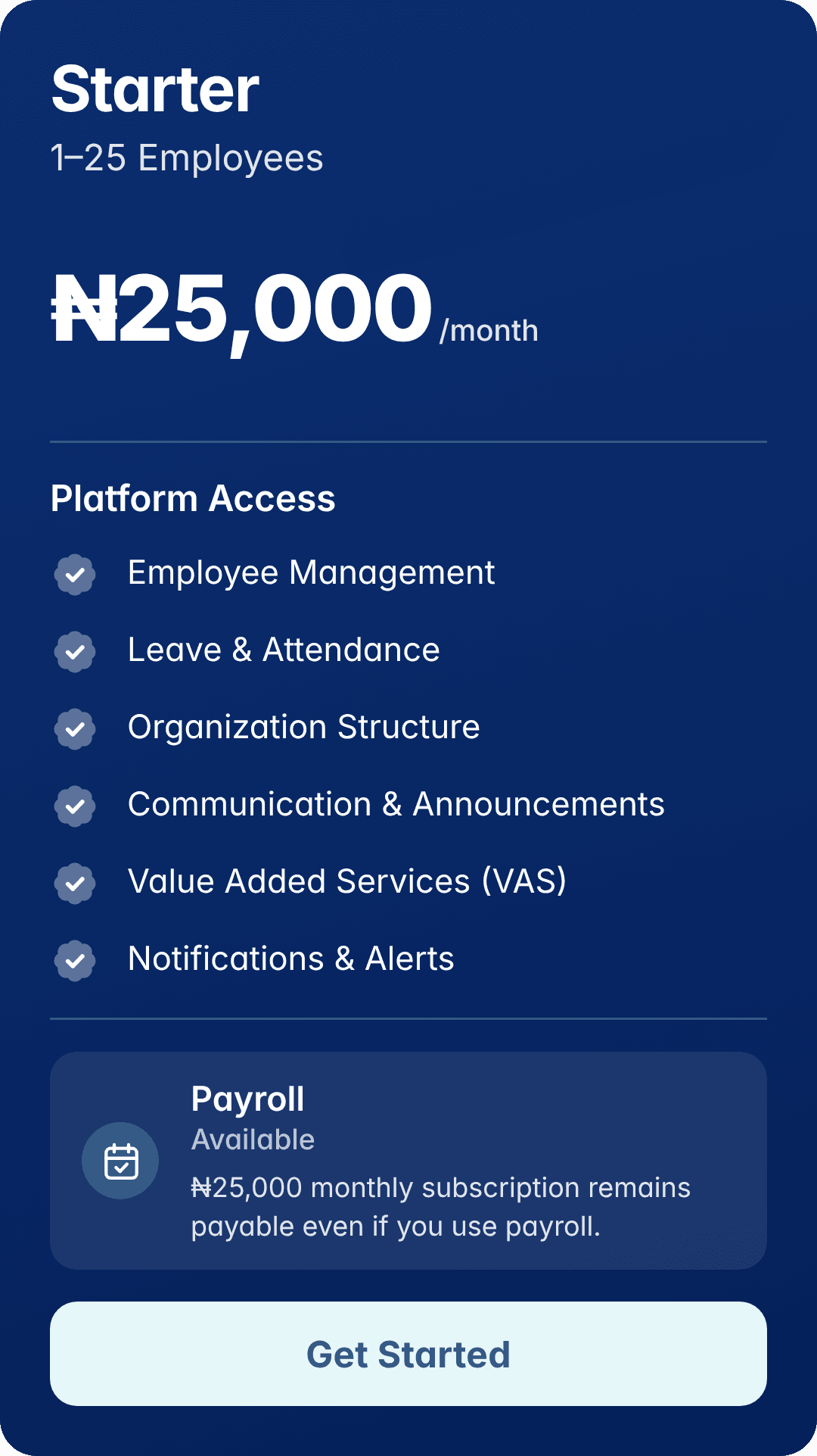 Starter: 1–25 employees. ₦25,000/month. Platform Access: Employee Management, Leave & Attendance, Organization Structure, Communication & Announcements, Value Added Services (VAS), Notifications & Alerts. Payroll: ₦25,000 monthly subscription remains payable even if you use payroll.